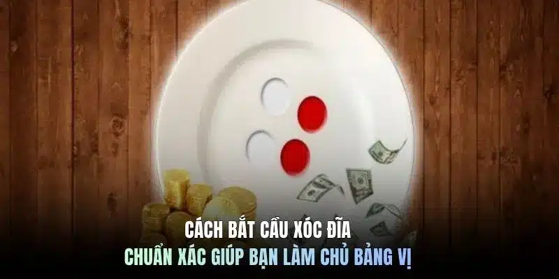 Cách bắt cầu xóc đĩa chuẩn xác giúp bạn làm chủ bảng vị
