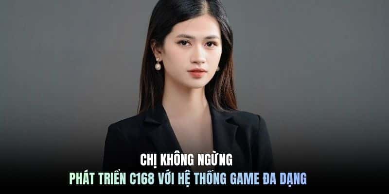 Chị không ngừng phát triển C168 với hệ thống game đa dạng
