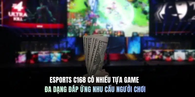 Esports C168 có nhiều tựa game đa dạng đáp ứng nhu cầu người chơi