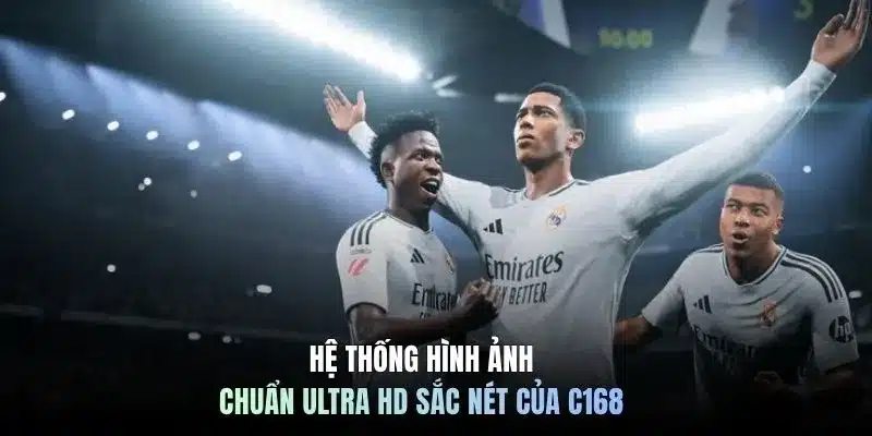 Hệ thống hình ảnh chuẩn Ultra HD sắc nét của C168
