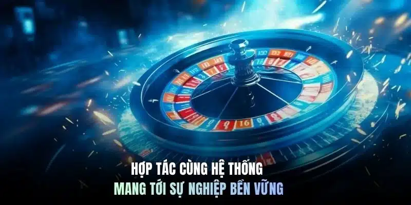 Hợp tác cùng hệ thống mang tới sự nghiệp bền vững