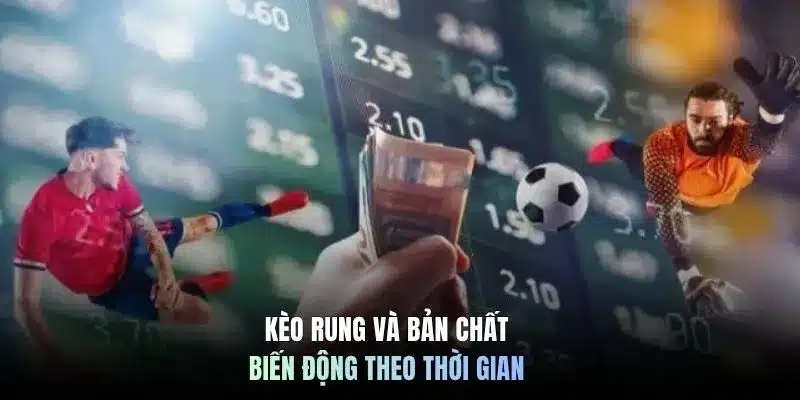 Kèo rung và bản chất biến động theo thời gian