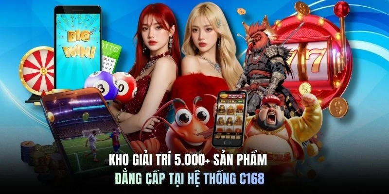Kho giải trí 5.000+ sản phẩm đẳng cấp tại hệ thống C168