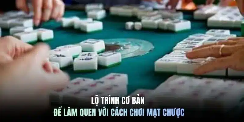Lộ trình cơ bản để làm quen với cách chơi mạt chược