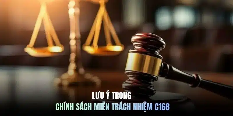Lưu ý trong chính sách miễn trách nhiệm C168