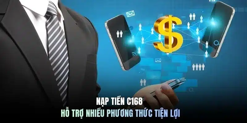 Nạp tiền C168 hỗ trợ nhiều phương thức tiện lợi