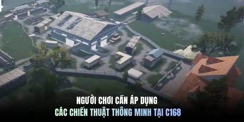 Người chơi cần áp dụng các chiến thuật thông minh tại C168