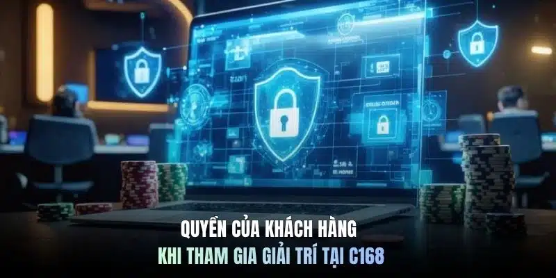 Quyền của khách hàng khi tham gia giải trí tại C168