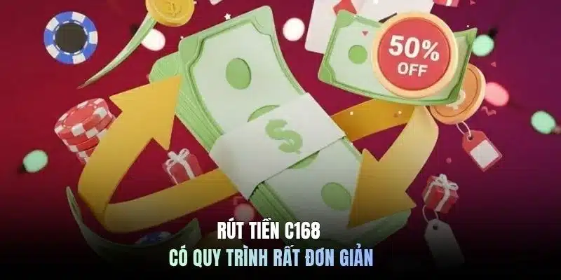 Rút tiền C168 có quy trình rất đơn giản