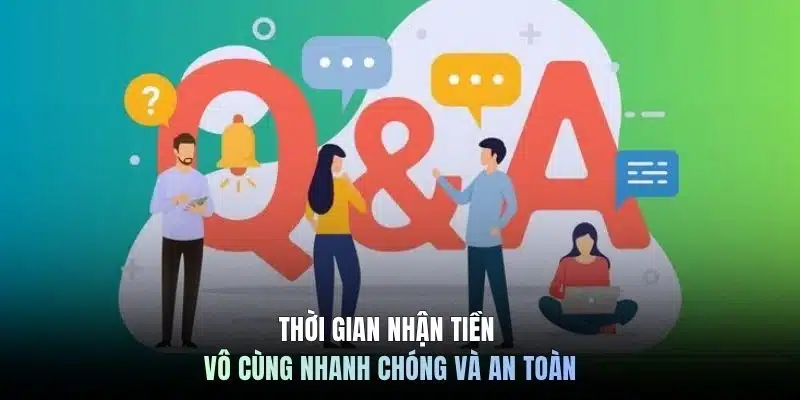 Thời gian nhận tiền vô cùng nhanh chóng và an toàn