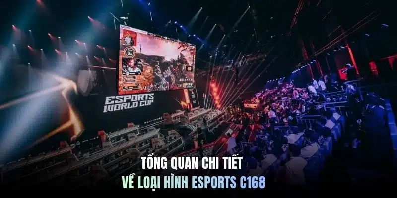 Tổng quan chi tiết về loại hình Esports C168