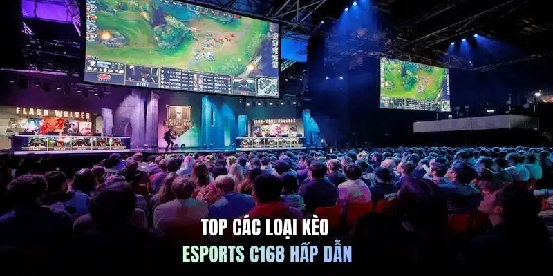 Top các loại kèo Esports C168 hấp dẫn