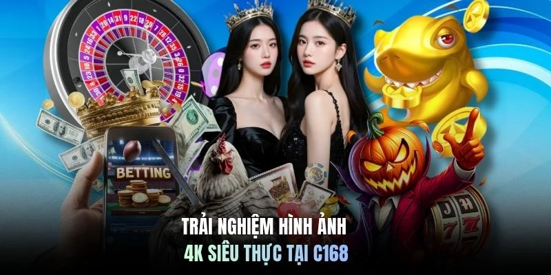 Trải nghiệm hình ảnh 4K siêu thực tại C168